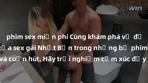 phim sex miễn phí Cùng khám phá vẻ đẹp và sức gợi cảm của sex gái Nhật Bản trong những bộ phim đầy nghệ thuật và cuốn hút. Hãy trải nghiệm cảm xúc đầy mới mẻ và sống động từ những cảnh quay tinh tế và