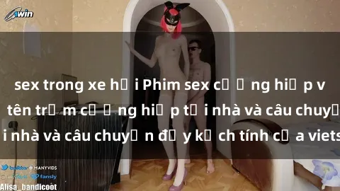 sex trong xe hơi Phim sex cưỡng hiếp vietsub: Nữ sinh bị tên trộm cưỡng hiếp tại nhà và câu chuyện đầy kịch tính của vietsub