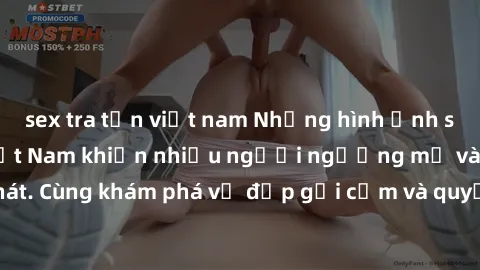 sex tra tấn việt nam Những hình ảnh sex gái sinh viên Việt Nam khiến nhiều người ngưỡng mộ và thèm khát. Cùng khám phá vẻ đẹp gợi cảm và quyến rũ của những cô gái trẻ này.
