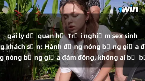 gái ly dị quan hệ Trải nghiệm sex sinh viên sôi động trong khách sạn: Hành động nóng bỏng giữa đám đông, không ai bị bỏ lỡ