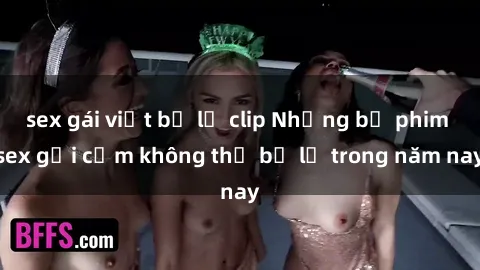 sex gái việt bị lộ clip Những bộ phim sex gợi cảm không thể bỏ lỡ trong năm nay