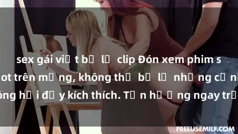 sex gái việt bị lộ clip Đón xem phim sex mới nhất đang hot trên mạng, không thể bỏ lỡ những cảnh nóng hổi đầy kích thích. Tận hưởng ngay trước khi bị xoá chóng mặt!