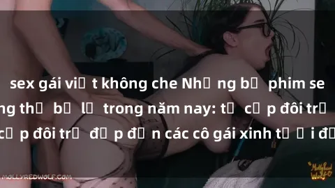 sex gái việt không che Những bộ phim sex JAV hot nhất không thể bỏ lỡ trong năm nay: từ cặp đôi trẻ đẹp đến các cô gái xinh tươi đầy sức hút.