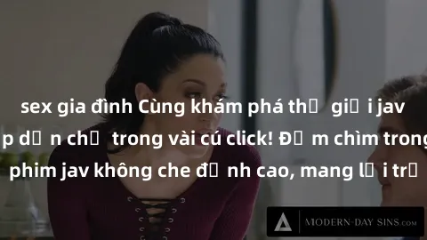 sex gia đình Cùng khám phá thế giới jav không che siêu hấp dẫn chỉ trong vài cú click! Đắm chìm trong những bộ phim jav không che đỉnh cao, mang lại trải nghiệm thú vị và đầy kích thích.