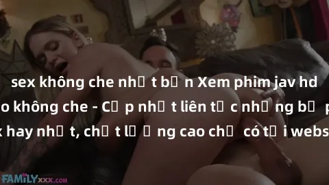sex không che nhật bản Xem phim jav hd miễn phí đỉnh cao không che - Cập nhật liên tục những bộ phim sex hay nhất, chất lượng cao chỉ có tại website chuyên nghiệp hàng đầu.