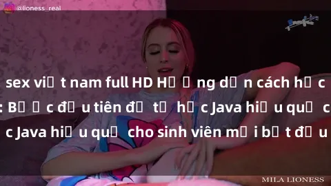 sex việt nam full HD Hướng dẫn cách học Java cho sinh viên: Bước đầu tiên để tự học Java hiệu quả cho sinh viên mới bắt đầu là gì?