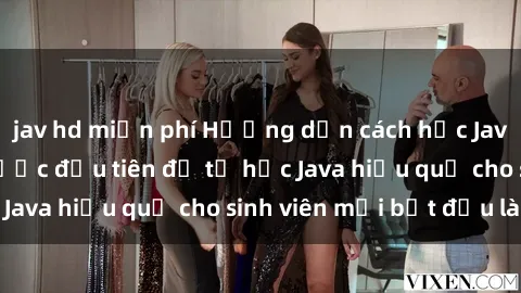 jav hd miễn phí Hướng dẫn cách học Java cho sinh viên: Bước đầu tiên để tự học Java hiệu quả cho sinh viên mới bắt đầu là gì?