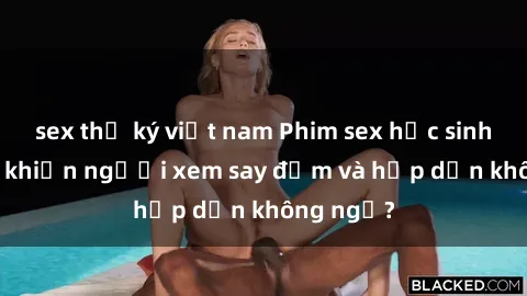 sex thư ký việt nam Phim sex học sinh: Điều gì khiến người xem say đắm và hấp dẫn không ngờ?