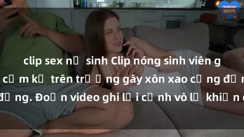 clip sex nữ sinh Clip nóng sinh viên gây sốc: Hành động cấm kỵ trên trường gây xôn xao cộng đồng. Đoạn video ghi lại cảnh vô lễ khiến dư luận bức xúc.
