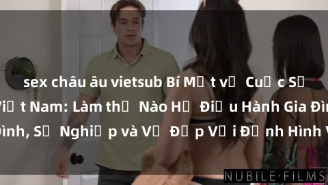 sex châu âu vietsub Bí Mật về Cuộc Sống Của Các MILF Việt Nam: Làm thế Nào Họ Điều Hành Gia Đình, Sự Nghiệp và Vẻ Đẹp Với Định Hình Văn Hóa Đương Đại