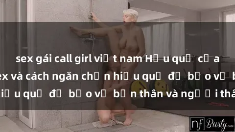 sex gái call girl việt nam Hậu quả của hành vi bạo dâm sex và cách ngăn chặn hiệu quả để bảo vệ bản thân và người thân