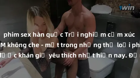 phim sex hàn quốc Trải nghiệm cảm xúc thăng hoa với jav SM không che - một trong những thể loại phim người lớn được khán giả yêu thích nhất hiện nay. Đảm bảo đem lại sự hấp dẫn, kích thích tối đa cho 