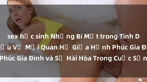 sex học sinh Những Bí Mật trong Tình Dục Gia Đình: Tìm Hiểu Về Mối Quan Hệ Giữa Hạnh Phúc Gia Đình và Sự Hài Hòa Trong Cuộc Sống Tình Dục