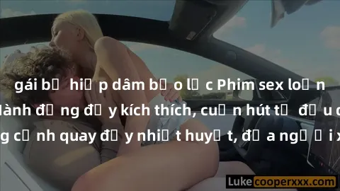 gái bị hiếp dâm bạo lực Phim sex loạn luân Nhật Bản: Hành động đầy kích thích, cuốn hút từ đầu đến cuối. Những cảnh quay đầy nhiệt huyết, đưa người xem vào thế giới độc đáo của tình thân. Đừng bỏ lỡ!