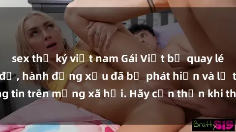sex thư ký việt nam Gái Việt bị quay lén trong phòng thay đồ, hành động xấu đã bị phát hiện và lộ thông tin trên mạng xã hội. Hãy cẩn thận khi thay đồ ở nơi công cộng!