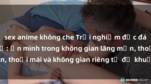 sex anime không che Trải nghiệm độc đáo tại sex nhà nghỉ: ẩn mình trong không gian lãng mạn, thoải mái và không gian riêng tư để khuấy động tình ái.