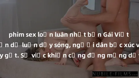 phim sex loạn luân nhật bản Gái Việt bị lộ clip sex khiến dư luận dậy sóng, người dân bức xúc và phản đối gay gắt. Sự việc khiến cộng đồng mạng dậy sóng và yêu cầu xử lý nghiêm ngặt.