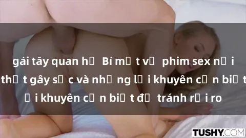gái tây quan hệ Bí mật về phim sex nơi công cộng: Sự thật gây sốc và những lời khuyên cần biết để tránh rủi ro
