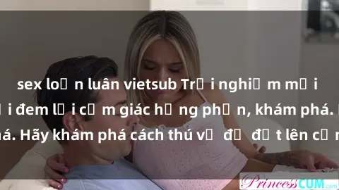 sex loạn luân vietsub Trải nghiệm mới lạ: Sex trong xe hơi đem lại cảm giác hưng phấn, khám phá. Hãy khám phá cách thú vị để đốt lên cảm xúc trong cuộc tình!