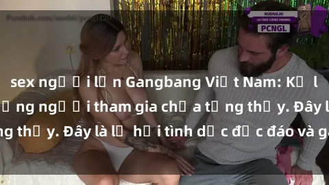 sex người lớn Gangbang Việt Nam: Kỷ lục mới với số lượng người tham gia chưa từng thấy. Đây là lễ hội tình dục độc đáo và gây sốc.