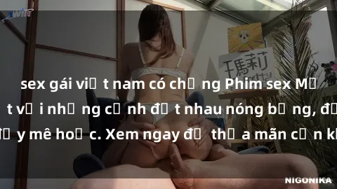 sex gái việt nam có chồng Phim sex Mỹ đen: phút mãnh liệt với những cảnh địt nhau nóng bỏng, đầy mê hoặc. Xem ngay để thỏa mãn cơn khát tình dục của bạn!