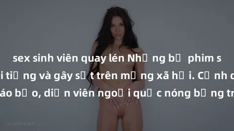 sex sinh viên quay lén Những bộ phim sex ngoại quốc nổi tiếng và gây sốt trên mạng xã hội. Cảnh quay táo bạo, diễn viên ngoại quốc nóng bỏng trong các tác phẩm đỉnh cao.