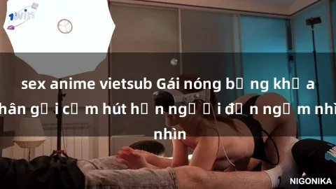 sex anime vietsub Gái nóng bỏng khỏa thân gợi cảm hút hồn người đến ngắm nhìn