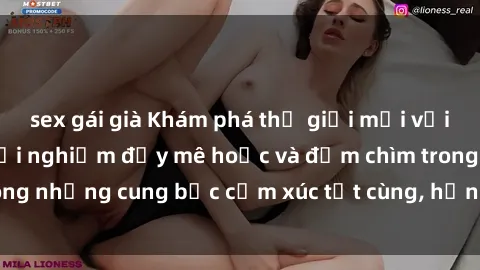 sex gái già Khám phá thế giới mới với sex người lớn: trải nghiệm đầy mê hoặc và đắm chìm trong những cung bậc cảm xúc tột cùng, hứng khởi và cuốn hút.