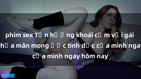 phim sex Tận hưởng khoái cảm với gái xinh sex, thỏa mãn mong ước tình dục của mình ngay hôm nay