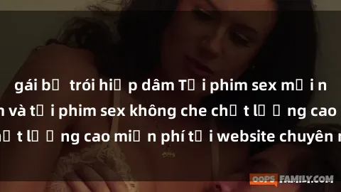 gái bị trói hiếp dâm Tải phim sex mới nhất hot nhất - Xem và tải phim sex không che chất lượng cao miễn phí tại website chuyên nghiệp.