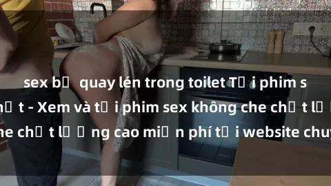 sex bị quay lén trong toilet Tải phim sex mới nhất hot nhất - Xem và tải phim sex không che chất lượng cao miễn phí tại website chuyên nghiệp.