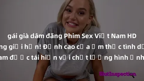 gái già dâm đãng Phim Sex Việt Nam HD - Xem ngay và không giới hạn! Đỉnh cao của ẩm thực tình dục Việt Nam được tái hiện với chất lượng hình ảnh sắc nét. Hãy thưởng thức ngay!