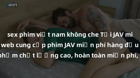sex phim việt nam không che Tải JAV miễn phí: Các trang web cung cấp phim JAV miễn phí hàng đầu hiện nay. Các tác phẩm chất lượng cao, hoàn toàn miễn phí, giúp bạn thỏa mãn niềm đam mê mà không tốn ké