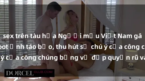 sex trên tàu hỏa Người mẫu Việt Nam gây sốt với loạt shoot ảnh táo bạo, thu hút sự chú ý của công chúng bằng vẻ đẹp quyến rũ và gợi cảm.
