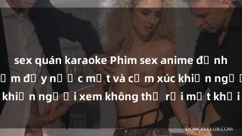sex quán karaoke Phim sex anime đỉnh cao: Những tác phẩm đầy nước mắt và cảm xúc khiến người xem không thể rời mắt khỏi màn hình