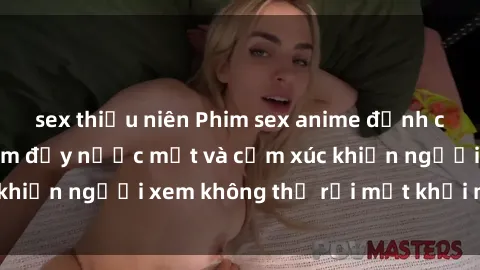 sex thiếu niên Phim sex anime đỉnh cao: Những tác phẩm đầy nước mắt và cảm xúc khiến người xem không thể rời mắt khỏi màn hình
